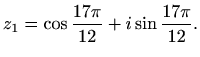 $\displaystyle z_1=\cos\frac{17\pi}{12}+i\sin\frac{17\pi}{12}.$