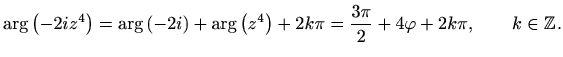 $\displaystyle \arg\left(-2iz^4\right) = \arg\left(-2i\right)+\arg\left(z^4\right)+2k\pi=\frac{3\pi}{2}+4\varphi +2k\pi, \qquad k\in \mathbb{Z}.$