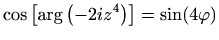 $\displaystyle \cos\left[\arg\left(-2iz^4\right)\right]=\sin(4\varphi )$