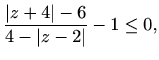 $\displaystyle \frac{\vert z+4\vert-6}{4-\vert z-2\vert}-1\leq0,$