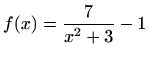$ f(x)=\displaystyle \frac {7}{x^2+3}-1$