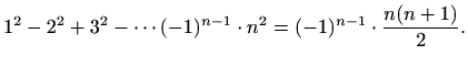 $\displaystyle 1^2-2^2+3^2-\cdots (-1)^{n-1}\cdot n^2=(-1)^{n-1} \cdot \frac{n(n+1)}{2}.$