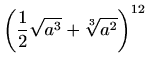 $\displaystyle \left(\frac{1}{2} \sqrt {a^3} +\sqrt[3]{a^2}\right)^{12}$