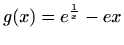 $ g(x)=\displaystyle e^{\frac {1}{x}}-ex$