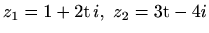 $ z_1=1+2\textrm{t}\,i,\,\, z_2=3\textrm{t}-4i$