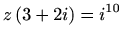 $ \displaystyle
z\left(3+2i\right)=i^{10}$