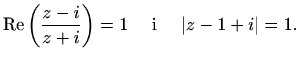 $\displaystyle \mathop{\mathrm{Re}}\nolimits \left(\frac{z-i}{z+i}\right)=1\quad\textrm{ i }\quad\vert z-1+i\vert=1.$