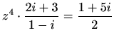$ \displaystyle z^4\cdot\frac{2i+3}{1-i}=\frac{1+5i}{2}$