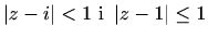 $ \left\vert z-i\right\vert<1 \textrm{ i } \left\vert z-1\right\vert \leq 1$