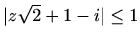 $ \displaystyle \vert z\sqrt{2}+1-i\vert \leq 1$