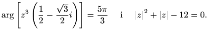 $\displaystyle \arg\left[z^3\left(\frac{1}{2}-\frac{\sqrt{3}}{2}i\right)\right]=\frac{5\pi}{3} \quad\textrm{ i }\quad {\vert z\vert}^2+\vert z\vert-12=0.$