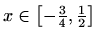 $ x\in \left[-\frac{3}{4},\frac{1}{2}\right]$