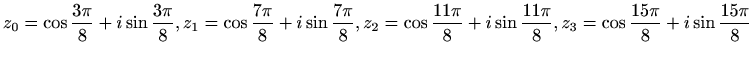 $ \displaystyle z_0=\cos\frac{3\pi}{8}+i\sin\frac{3\pi}{8},\\ \\
z_1=\cos\frac{...
...pi}{8}+i\sin\frac{11\pi}{8},\\ \\
z_3=\cos\frac{15\pi}{8}+i\sin\frac{15\pi}{8}$