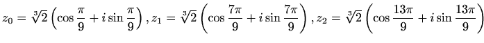 $ \displaystyle
z_0=\sqrt[3]{2}\left(\cos\frac{\pi}{9}+i\sin\frac{\pi}{9}\right...
...ht),\\ \\
z_2=\sqrt[3]{2}\left(\cos\frac{13\pi}{9}+i\sin\frac{13\pi}{9}\right)$