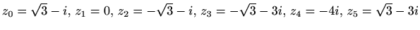 $ \displaystyle z_0=\sqrt{3}-i,\, z_1=0,\, z_2=-\sqrt{3}-i,\, z_3=-\sqrt{3}-3i,\, z_4=-4i,\, z_5=\sqrt{3}-3i$