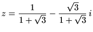 $ \displaystyle z=\frac{1}{1+\sqrt{3}}-\frac{\sqrt{3}}{1+\sqrt{3}}\,i$