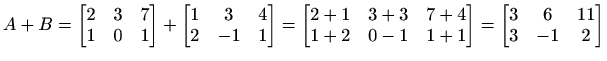 $ \displaystyle A+B=\begin{bmatrix}
2 & 3 & 7 \\
1 & 0 & 1
\end{bmatrix}+
\begi...
...-1 & 1+1
\end{bmatrix}=
\begin{bmatrix}
3 & 6 & 11 \\
3 & -1 & 2
\end{bmatrix}$