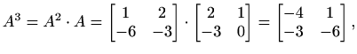 $\displaystyle A^3=A^2\cdot A=\begin{bmatrix}1 & 2 \\ -6 & -3 \end{bmatrix}\cdot...
...x}2 & 1 \\ -3 & 0 \end{bmatrix}=\begin{bmatrix}-4 & 1 \\ -3 & -6 \end{bmatrix},$