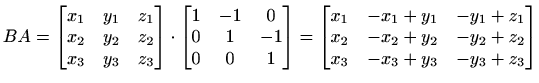 $\displaystyle B A = \begin{bmatrix}x_1 & y_1 & z_1 \\ x_2 & y_2 & z_2 \\ x_3 & ...
...y_1+z_1 \\ x_2 & -x_2+y_2 & -y_2+z_2 \\ x_3 & -x_3+y_3 & -y_3+z_3 \end{bmatrix}$