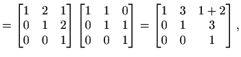 $\displaystyle = \begin{bmatrix}1 & 2 & 1 \\ 0 & 1 & 2 \\ 0 & 0 & 1 \end{bmatrix...
...{bmatrix} = \begin{bmatrix}1 & 3 & 1+2 \\ 0 & 1 & 3 \\ 0 & 0 & 1 \end{bmatrix},$