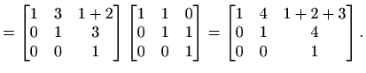 $\displaystyle = \begin{bmatrix}1 & 3 & 1+2 \\ 0 & 1 & 3 \\ 0 & 0 & 1 \end{bmatr...
...matrix} = \begin{bmatrix}1 & 4 & 1+2+3 \\ 0 & 1 & 4 \\ 0 & 0 & 1 \end{bmatrix}.$