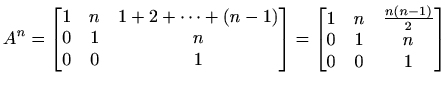 $\displaystyle A^n = \begin{bmatrix}1 & n & 1+2+\cdots+(n-1) \\ 0 & 1 & n \\ 0 &...
...\begin{bmatrix}1 & n & \frac{n(n-1)}{2} \\ 0 & 1 & n \\ 0 & 0 & 1 \end{bmatrix}$