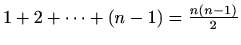 $ 1+2+\cdots+(n-1)=\frac{n(n-1)}{2}$