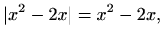 $\displaystyle \vert x^2-2x\vert=x^2-2x,$