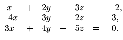 $\displaystyle \begin{matrix}
x&+&2y&+&3z&=&-2, \\
-4x&-&3y&-&2z&=&3, \\
3x&+&4y&+&5z&=&0.
\end{matrix}$