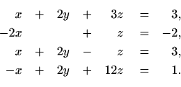 \begin{equation*}\begin{aligned}[t]
x& \quad + & 2y & \quad + & 3z &\quad =& 3,...
...quad -x & \quad + & 2y & \quad + & 12z &\quad =& 1.
\end{aligned}\end{equation*}