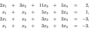 \begin{equation*}\begin{aligned}[t]
\quad 2x_{1}&\quad +&3x_{2}&\quad +&11x_{3}&...
...+&x_{2}&\quad +&3x_{3}&\quad +&4x_{4} &\quad =& -3.
\end{aligned}\end{equation*}