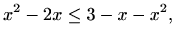 $\displaystyle x^2-2x\leq 3-x-x^2,$