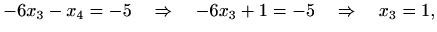 $\displaystyle -6x_3-x_4=-5 \quad\Rightarrow\quad -6x_3+1=-5 \quad\Rightarrow\quad x_3=1,$