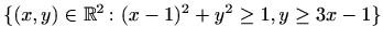 $ \{(x,y)\in \mathbb{R}^2\colon (x-1)^2+y^2\geq 1,y\geq 3x-1 \}$