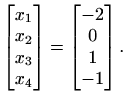 $\displaystyle \begin{bmatrix}
x_1 \\ x_2 \\ x_3 \\ x_4
\end{bmatrix} =
\begin{bmatrix}
-2 \\ 0 \\ 1 \\ -1
\end{bmatrix}.$