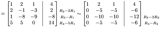 $\displaystyle = \begin{bmatrix}1&2&1&\vline&4\\ 2&-1&-3&\vline&2\\ 1&-8&-9&\vli...
...\begin{matrix}\\ \\ \scriptstyle{R_3-2R_2}\\ \scriptstyle{R_4-R_2} \end{matrix}$