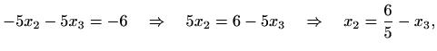 $\displaystyle -5x_2-5x_3=-6 \quad\Rightarrow\quad 5x_2=6-5x_3 \quad\Rightarrow\quad x_2=\frac{6}{5}-x_3,$