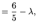 $\displaystyle =\frac{6}{5}-\lambda,$