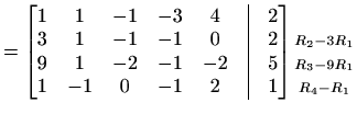 $\displaystyle = \begin{bmatrix}1 & 1 & -1 & -3 & 4 &\vline& 2 \\ 3 & 1 & -1 & -...
...ptstyle{R_2-3R_1}\\ \scriptstyle{R_3-9R_1}\\ \scriptstyle{R_4-R_1} \end{matrix}$