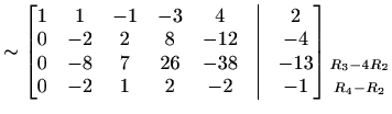 $\displaystyle \sim\begin{bmatrix}1 & 1 & -1 & -3 & 4 &\vline& 2 \\ 0 & -2 & 2 &...
...\begin{matrix}\\ \\ \scriptstyle{R_3-4R_2}\\ \scriptstyle{R_4-R_2} \end{matrix}$