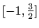 $ [-1,\frac{3}{2}]$