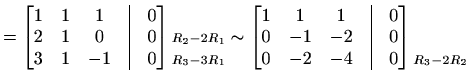 $\displaystyle = \begin{bmatrix}1 & 1 & 1 &\vline& 0 \\ 2 & 1 & 0 &\vline& 0 \\ ...
...\vline& 0 \end{bmatrix} \begin{matrix}\\ \\ \scriptstyle{R_3-2R_2} \end{matrix}$