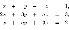 \begin{equation*}\begin{aligned}[t]
\quad x&\quad +&y&\quad -&z&\quad =&1, \\
2...
...z&\quad =&3, \\
x&\quad +&ay&\quad +&3z&\quad =&2.
\end{aligned}\end{equation*}