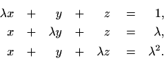 \begin{equation*}\begin{aligned}[t]
\lambda x&\quad +&y&\quad +&z&\quad =&1, \\ ...
...\
x&\quad +&y&\quad +&\lambda z&\quad =&\lambda^2.
\end{aligned}\end{equation*}
