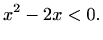 $\displaystyle x^2-2x< 0.$