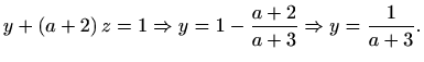 $\displaystyle y+(a+2)\,z=1 \Rightarrow y=1-\frac{a+2}{a+3} \Rightarrow y=\frac{1}{a+3}.$