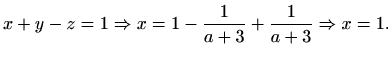 $\displaystyle x+y-z=1 \Rightarrow x=1-\frac{1}{a+3}+\frac{1}{a+3} \Rightarrow x=1.$