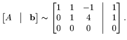 $\displaystyle \begin{bmatrix}A&\vline&\mathbf{b} \end{bmatrix}\sim\begin{bmatri...
... &\vline& 1 \\
0 & 1 & 4 &\vline& 1 \\
0 & 0 & 0 &\vline& 0
\end{bmatrix}.$