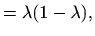 $\displaystyle = \lambda(1-\lambda),$