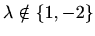 $ \lambda \notin\{ 1,-2\}$